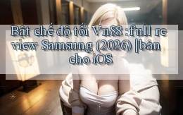 Bật chế độ tối Vn88 full review Samsung (2026) bản cho iOS