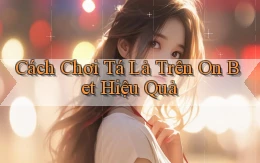 cách chơi tá lả trên on bet hiệu quả