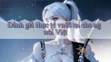Đánh giá thực tế vn88 tại cho người Việt