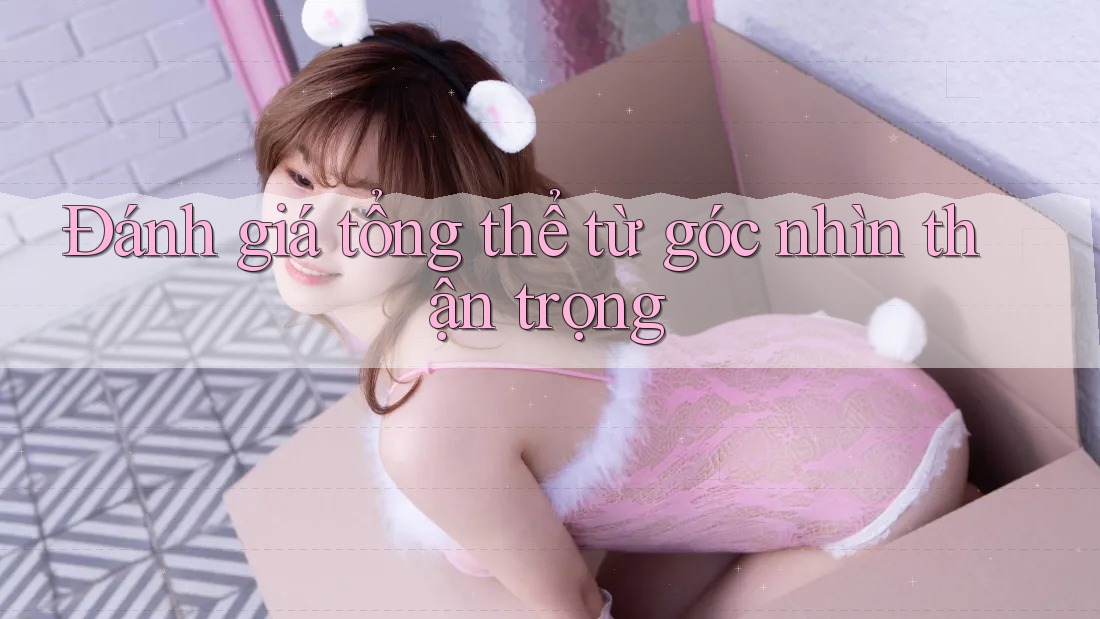 Đánh giá tổng thể từ góc nhìn thận trọng