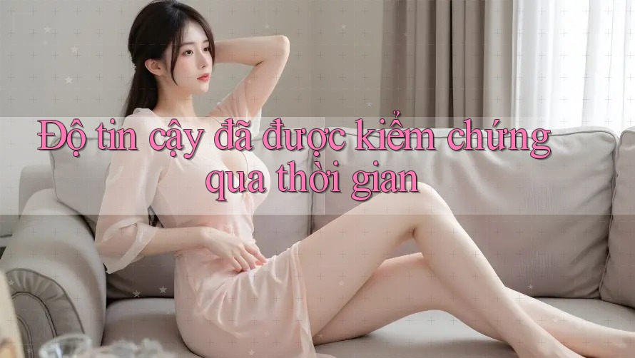 Độ tin cậy đã được kiểm chứng qua thời gian Độ tin cậy đã được kiểm chứng qua thời gian