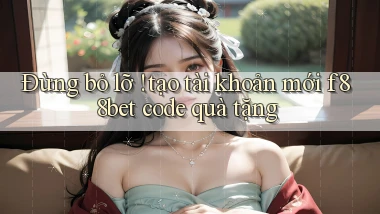 Đừng bỏ lỡ ! tạo tài khoản mới f88bet code quà tặng