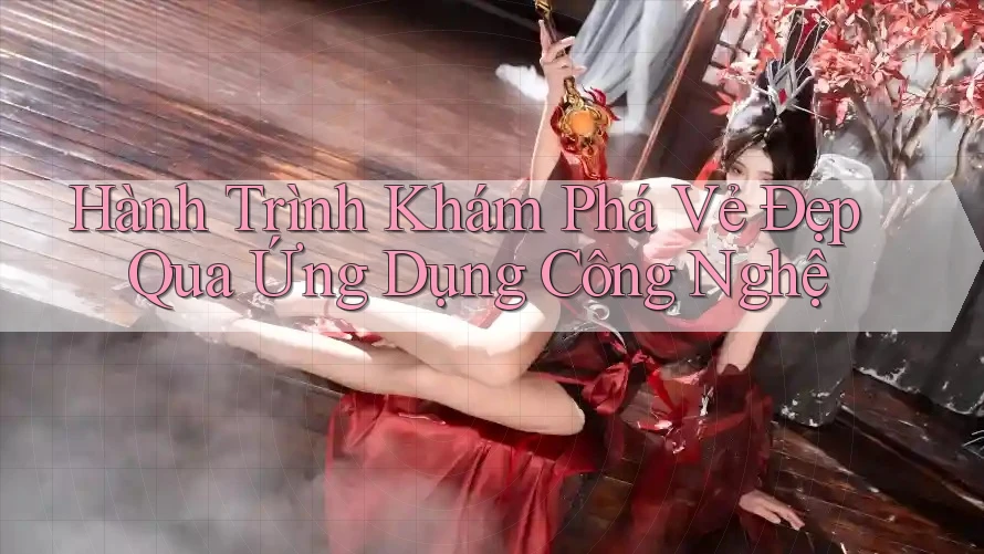 Hành Trình Khám Phá Vẻ Đẹp Qua Ứng Dụng Công Nghệ Hành Trình Khám Phá Vẻ Đẹp Qua Ứng Dụng Công Nghệ