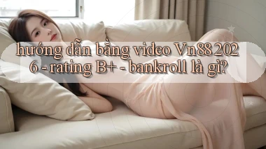 hướng dẫn bằng video Vn88 2026   rating B    bankroll là gì