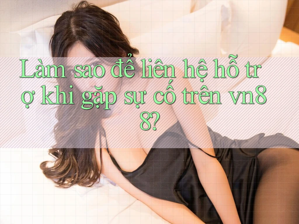 Làm sao để liên hệ hỗ trợ khi gặp sự cố trên vn88?