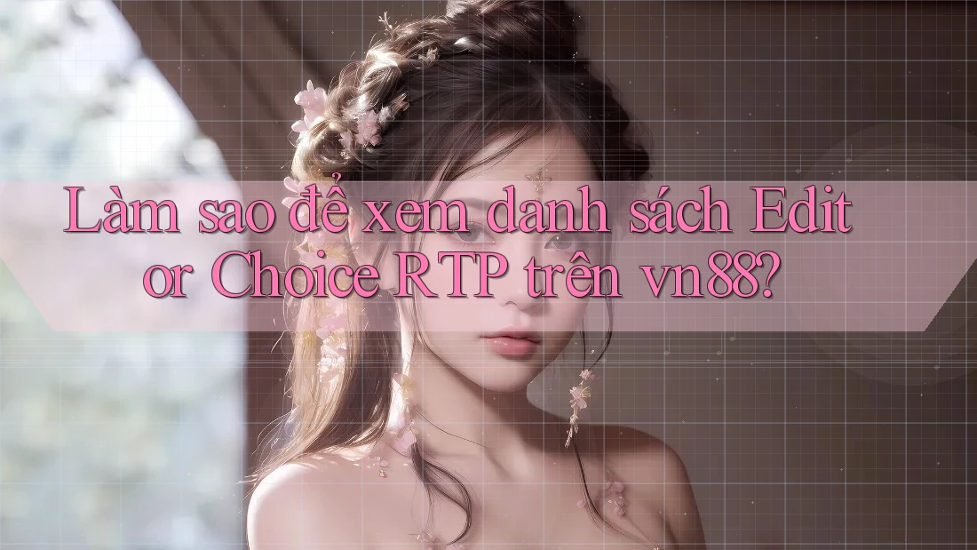 Làm sao để xem danh sách Editor Choice RTP trên vn88?