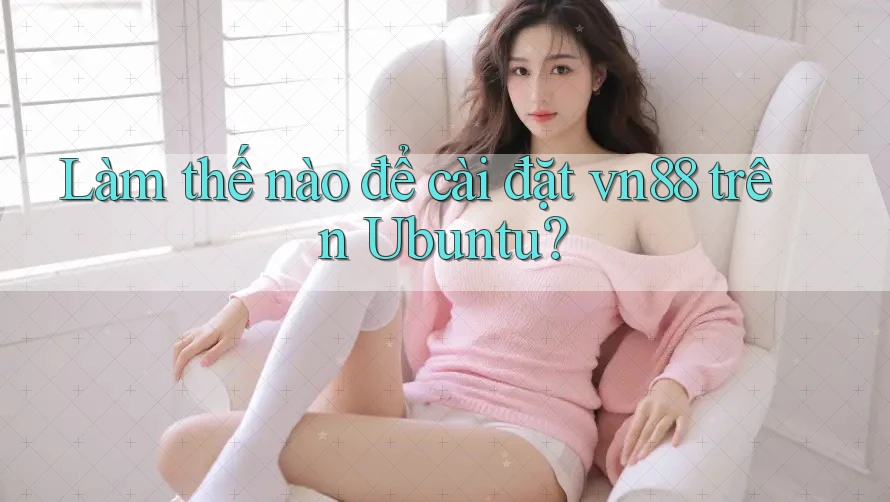 Làm thế nào để cài đặt vn88 trên Ubuntu?