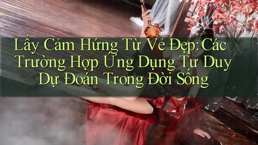 Lấy Cảm Hứng Từ Vẻ Đẹp: Các Trường Hợp Ứng Dụng Tư Duy Dự Đoán Trong Đời Sống