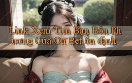 link xem tìm bạn bốn phương của on bet ổn định