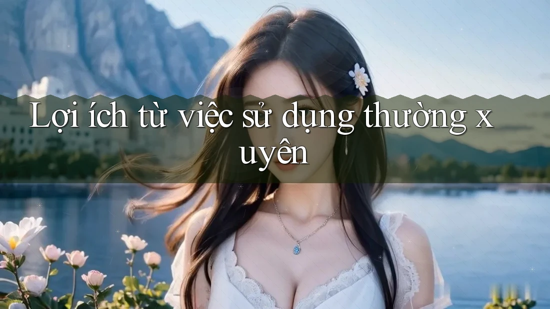Lợi ích từ việc sử dụng thường xuyên