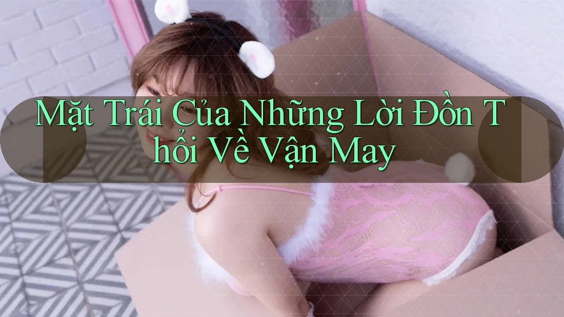 Mặt Trái Của Những Lời Đồn Thổi Về Vận May Mặt Trái Của Những Lời Đồn Thổi Về Vận May