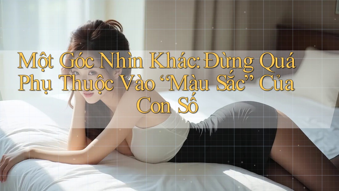 Một Góc Nhìn Khác: Đừng Quá Phụ Thuộc Vào “Màu Sắc” Của Con Số Một Góc Nhìn Khác: Đừng Quá Phụ Thuộc Vào “Màu Sắc” Của Con Số