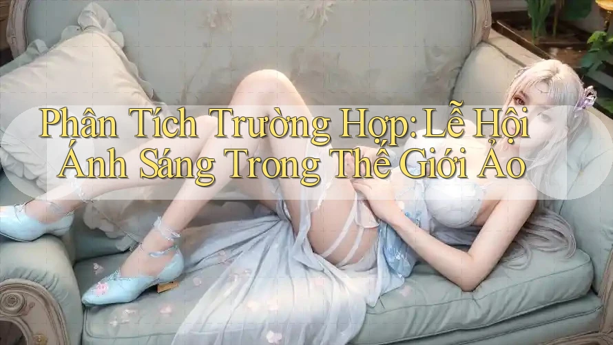 Phân Tích Trường Hợp: Lễ Hội Ánh Sáng Trong Thế Giới Ảo