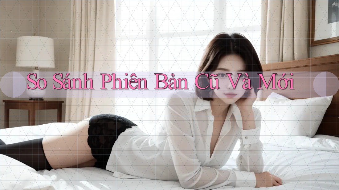 So sánh phiên bản cũ và mới