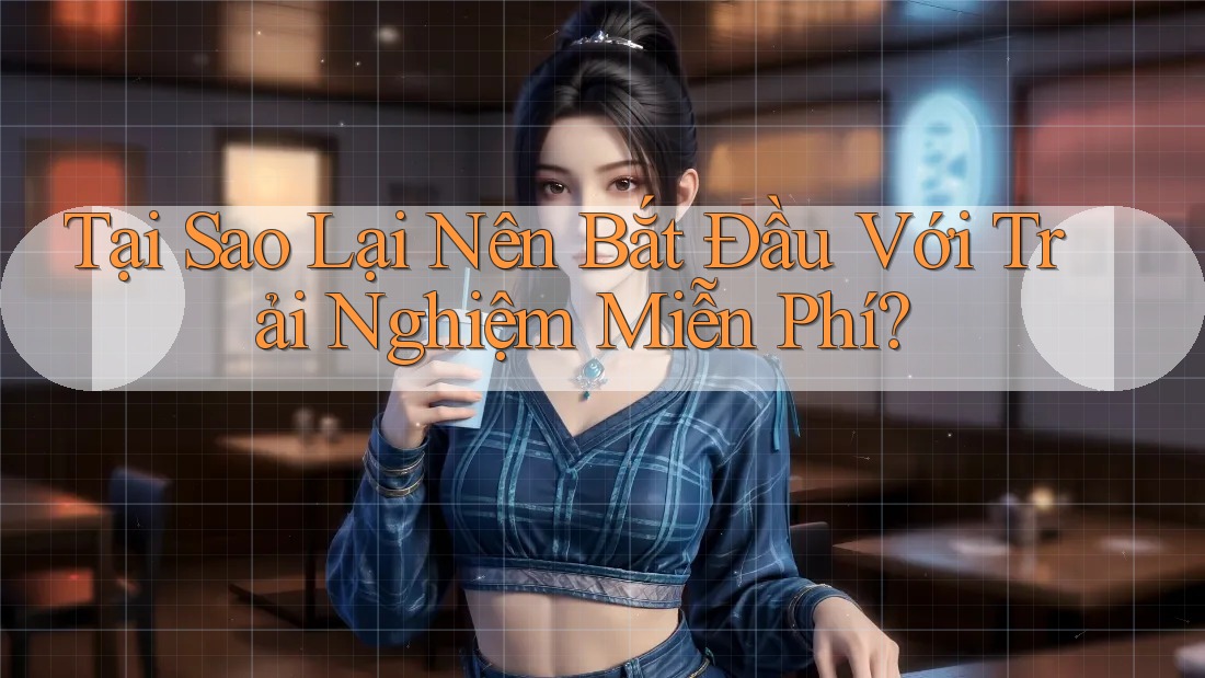 Tại Sao Lại Nên Bắt Đầu Với Trải Nghiệm Miễn Phí? Tại Sao Lại Nên Bắt Đầu Với Trải Nghiệm Miễn Phí?