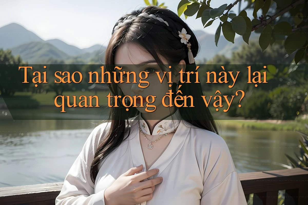 Tại sao những vị trí này lại quan trọng đến vậy? Tại sao những vị trí này lại quan trọng đến vậy?