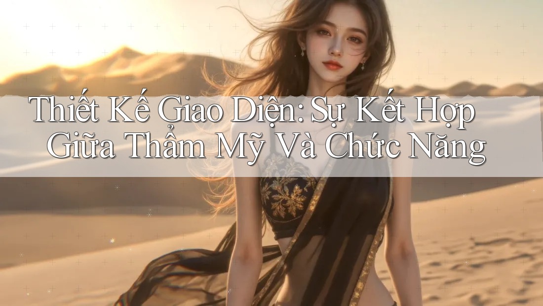 Thiết Kế Giao Diện: Sự Kết Hợp Giữa Thẩm Mỹ và Chức Năng Thiết Kế Giao Diện: Sự Kết Hợp Giữa Thẩm Mỹ và Chức Năng