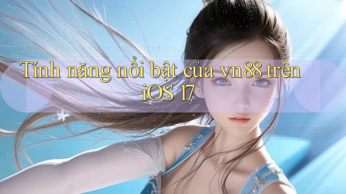 Tính năng nổi bật của vn88 trên iOS 17 Tính năng nổi bật của vn88 trên iOS 17