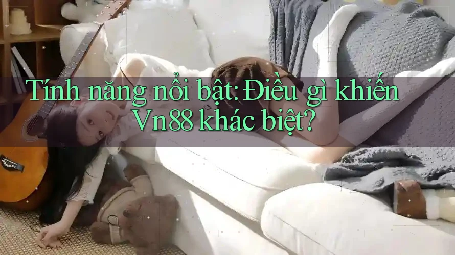 Tính năng nổi bật: Điều gì khiến Vn88 khác biệt? Tính năng nổi bật: Điều gì khiến Vn88 khác biệt?
