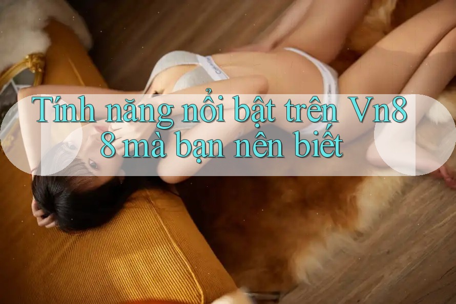 Tính năng nổi bật trên Vn88 mà bạn nên biết