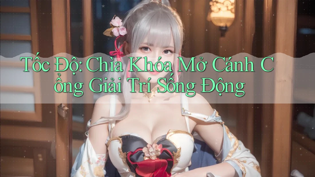 Tốc Độ: Chìa Khóa Mở Cánh Cổng Giải Trí Sống Động Tốc Độ: Chìa Khóa Mở Cánh Cổng Giải Trí Sống Động