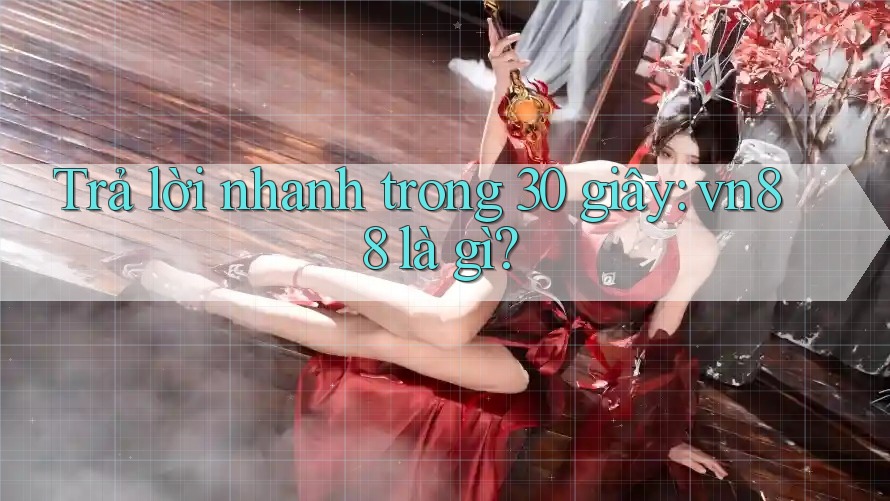 Trả lời nhanh trong 30 giây: vn88 là gì? Trả lời nhanh trong 30 giây: vn88 là gì?