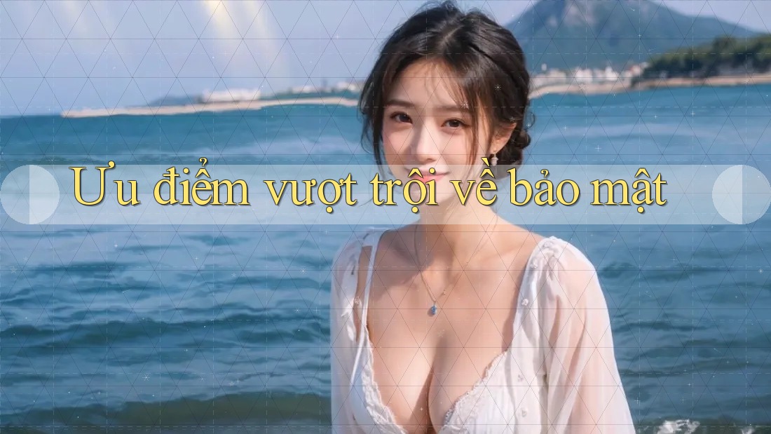 Ưu điểm vượt trội về bảo mật Ưu điểm vượt trội về bảo mật