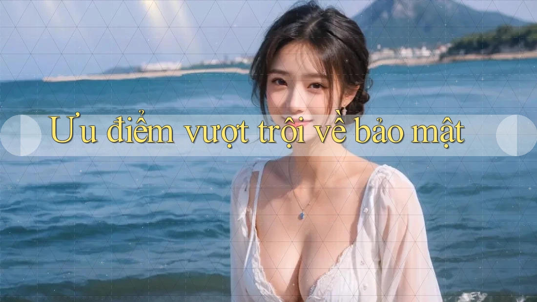 Ưu điểm vượt trội về bảo mật Ưu điểm vượt trội về bảo mật