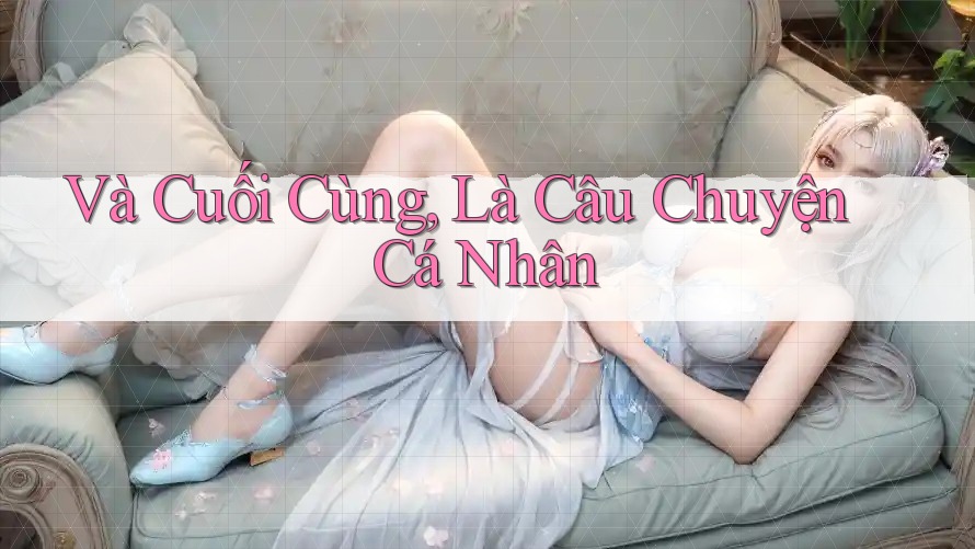 Và Cuối Cùng, Là Câu Chuyện Cá Nhân Và Cuối Cùng, Là Câu Chuyện Cá Nhân