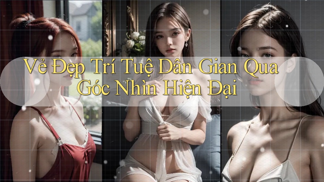Vẻ Đẹp Trí Tuệ Dân Gian Qua Góc Nhìn Hiện Đại Vẻ Đẹp Trí Tuệ Dân Gian Qua Góc Nhìn Hiện Đại