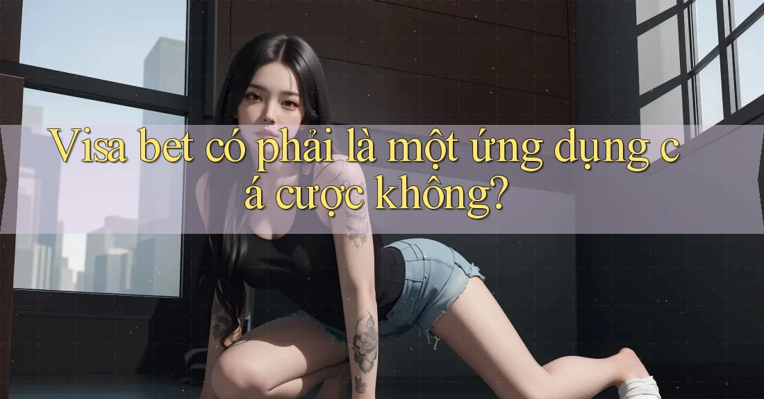 Visa bet có phải là một ứng dụng cá cược không?