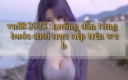 vn88 2025 hướng dẫn từng bước chơi trực tiếp trên web