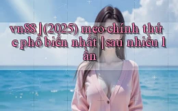 vn88 (2025) mẹo chính thức phổ biến nhất sau nhiều lần