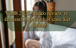 Vn88 2025 video review trên macOS mới nhất cam kết thắng