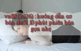 vn88 (2026) hướng dẫn cơ bản dưới 10 phút phiên bản gọn nhẹ