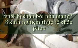 vn88 bị chặn bởi nhà mạng 8 kinh nghiệm thực tế khắc phục