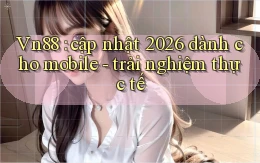Vn88 cập nhật 2026 dành cho mobile   trải nghiệm thực tế