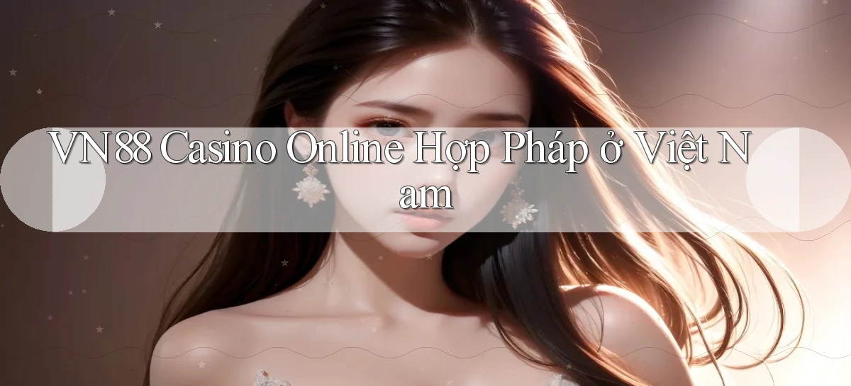 vn88  casino online hợp pháp ở việt nam