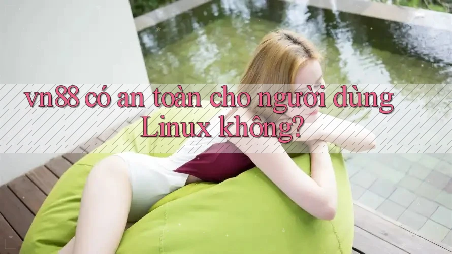vn88 có an toàn cho người dùng Linux không? vn88 có an toàn cho người dùng Linux không?