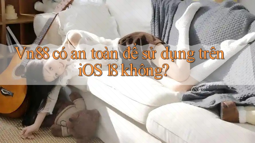Vn88 có an toàn để sử dụng trên iOS 18 không? Vn88 có an toàn để sử dụng trên iOS 18 không?