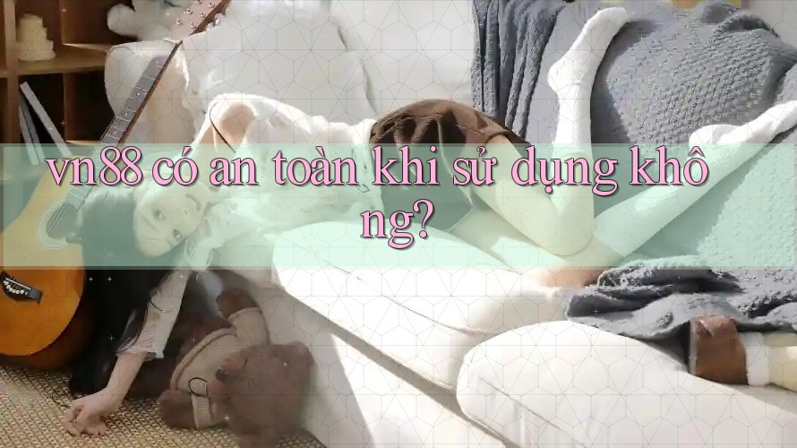 vn88 có an toàn khi sử dụng không? vn88 có an toàn khi sử dụng không?