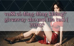 vn88 có đáng dùng không giveaway cho mọi lứa tuổi (2026)