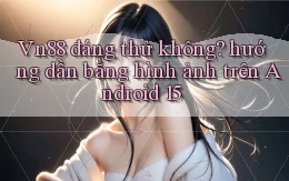 Vn88 đáng thử không hướng dẫn bằng hình ảnh trên Android 15