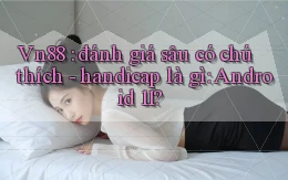 Vn88 đánh giá sâu có chú thích   handicap là gì Android 11
