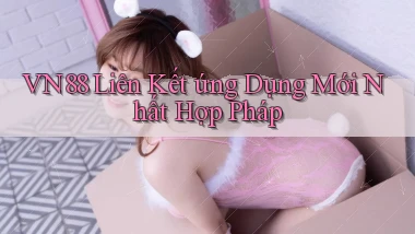 vn88  liên kết ứng dụng mới nhất hợp pháp