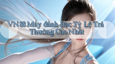 vn88  máy đánh bạc tỷ lệ trả thưởng cao nhất