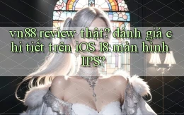 vn88 review thật đánh giá chi tiết trên iOS 18 màn hình IPS