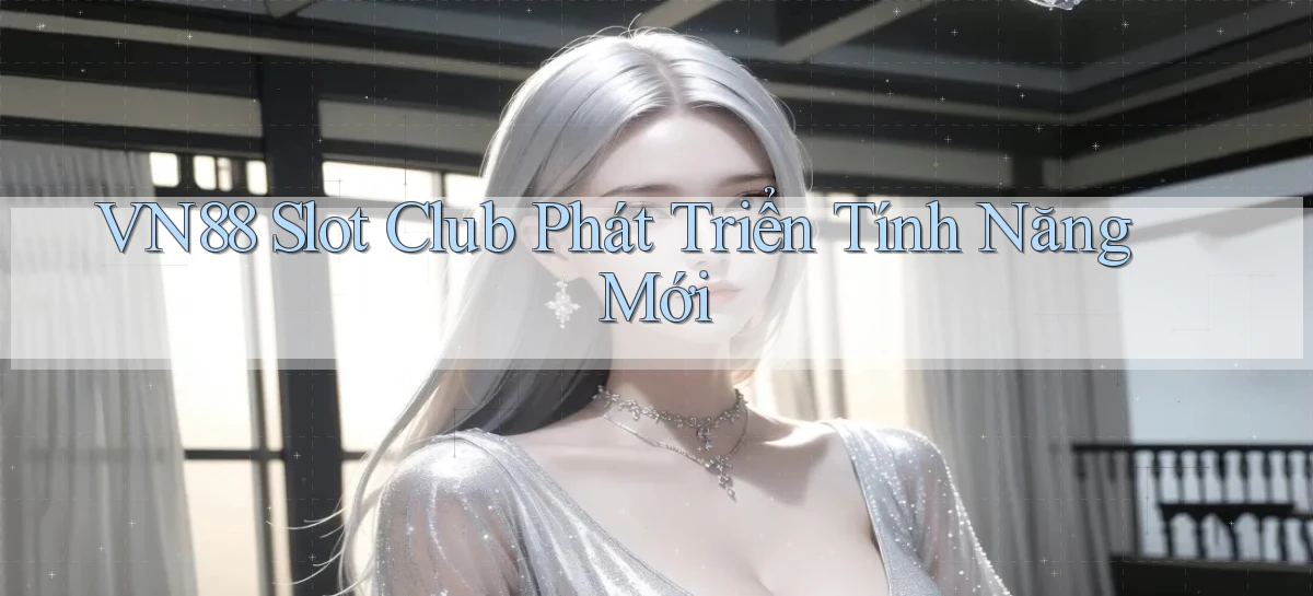 vn88  slot club phát triển tính năng mới
