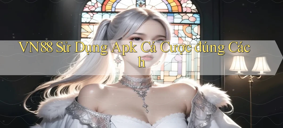 vn88  sử dụng apk cá cược đúng cách