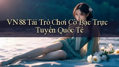 vn88  tải trò chơi cờ bạc trực tuyến quốc tế